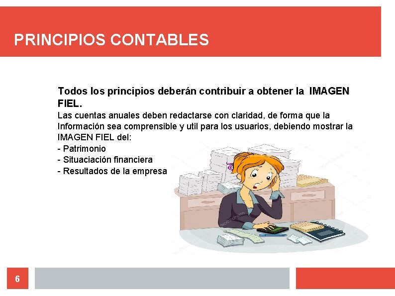 PRINCIPIOS CONTABLES Todos los principios deberán contribuir a obtener la IMAGEN FIEL. Las cuentas
