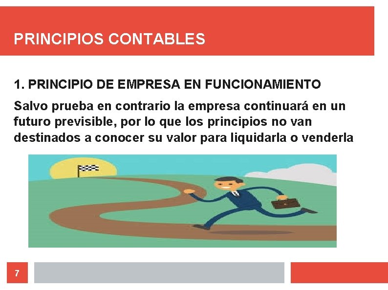 PRINCIPIOS CONTABLES 1. PRINCIPIO DE EMPRESA EN FUNCIONAMIENTO Salvo prueba en contrario la empresa