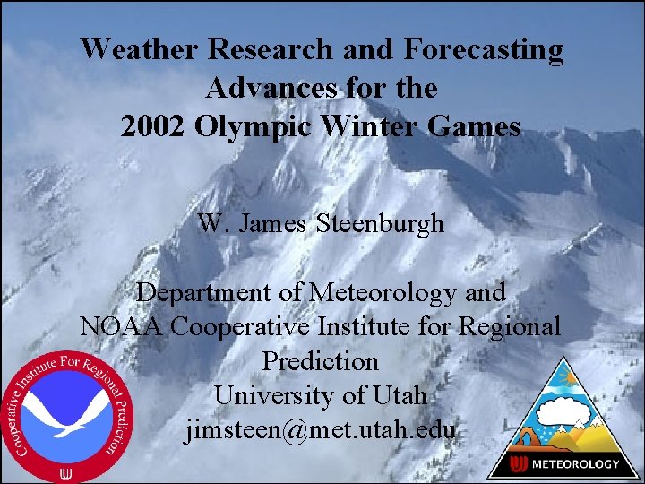 Weather Research and Forecasting Advances for the 2002 Olympic Winter Games W. James Steenburgh