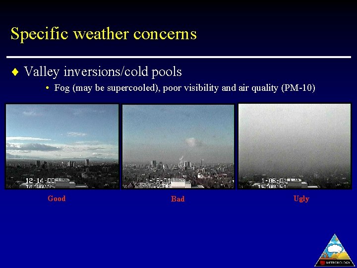 Specific weather concerns ¨ Valley inversions/cold pools • Fog (may be supercooled), poor visibility