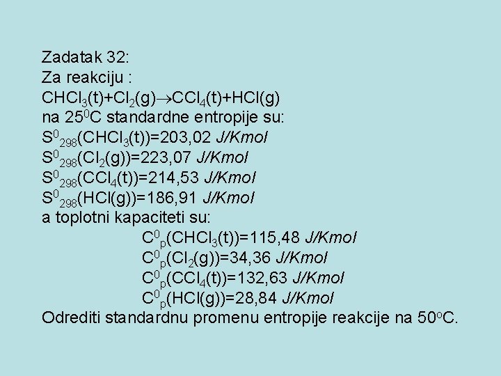 Zadatak 32: Za reakciju : CHCl 3(t)+Cl 2(g) CCl 4(t)+HCl(g) na 250 C standardne