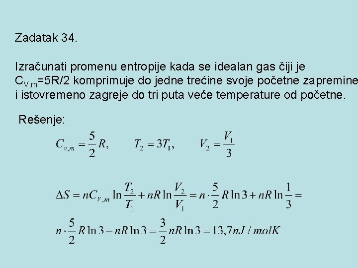 Zadatak 34. Izračunati promenu entropije kada se idealan gas čiji je CV, m=5 R/2 Zadatak 34. Izračunati promenu entropije kada se idealan gas čiji je CV, m=5 R/2