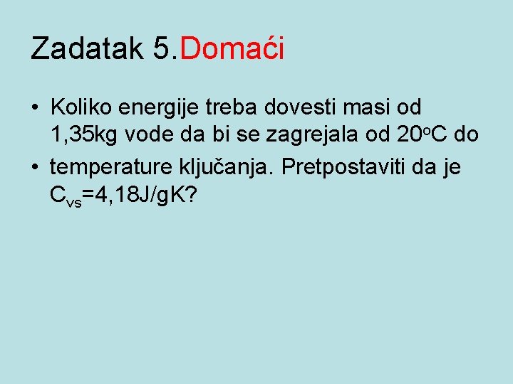 Zadatak 5. Domaći • Koliko energije treba dovesti masi od 1, 35 kg vode