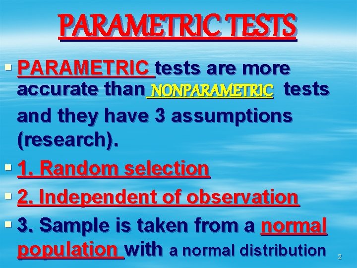 PARAMETRIC TESTS § PARAMETRIC tests are more accurate than NONPARAMETRIC tests and they have