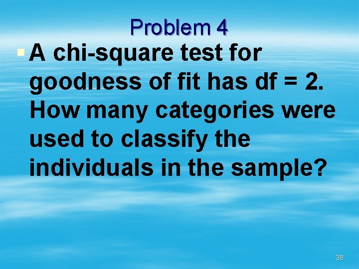 Problem 4 § A chi-square test for goodness of fit has df = 2.
