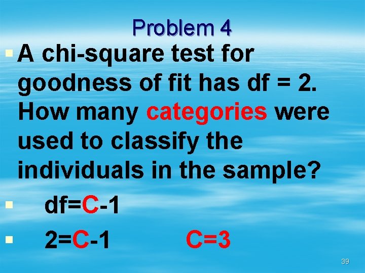 Problem 4 § A chi-square test for goodness of fit has df = 2.