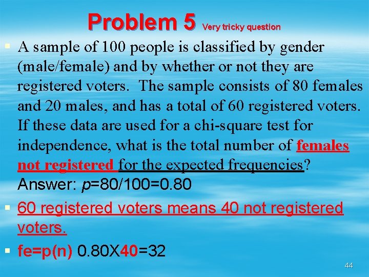 Problem 5 Very tricky question § A sample of 100 people is classified by