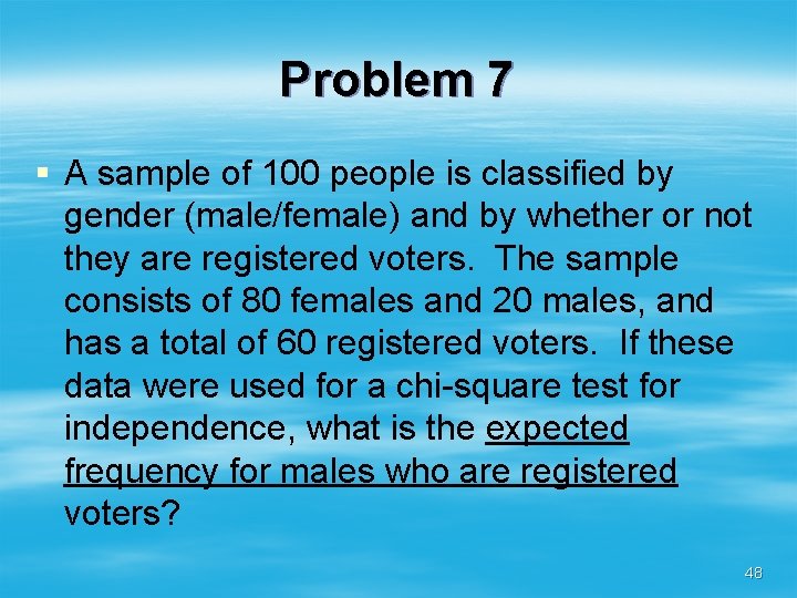 Problem 7 § A sample of 100 people is classified by gender (male/female) and