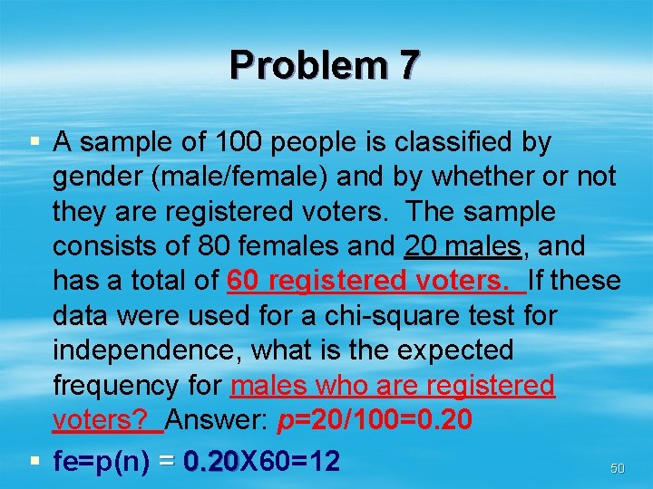 Problem 7 § A sample of 100 people is classified by gender (male/female) and