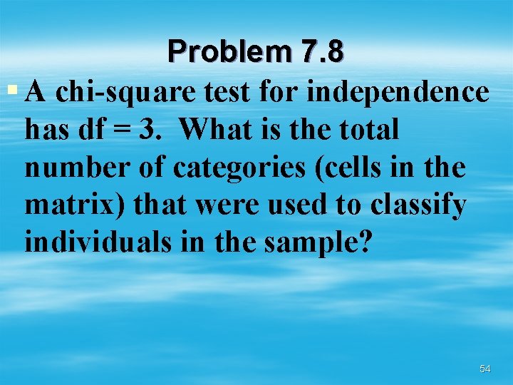 Problem 7. 8 § A chi-square test for independence has df = 3. What