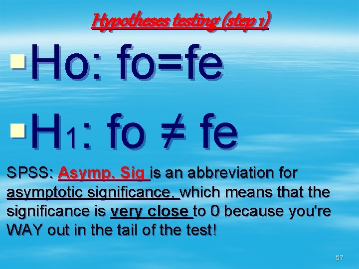 Hypotheses testing (step 1) §Ho: fo=fe §H 1: fo ≠ fe SPSS: Asymp. Sig