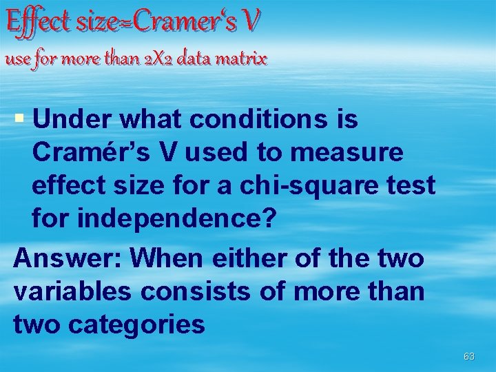 Effect size=Cramer‘s V use for more than 2 X 2 data matrix § Under