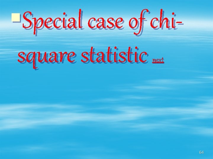 §Special case of chisquare statistic next 64 
