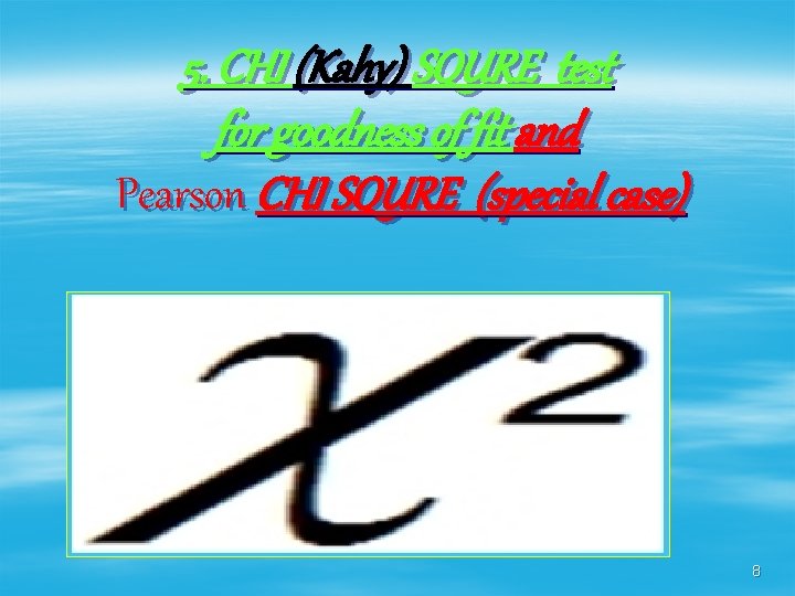 5. CHI (Kahy) SQURE test for goodness of fit and Pearson CHI SQURE (special