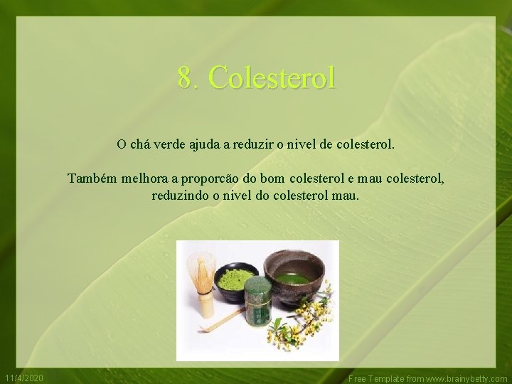 8. Colesterol O chá verde ajuda a reduzir o nivel de colesterol. Também melhora