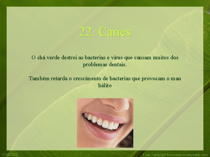 22. Caries O chá verde destroi as bacterias e virus que causam muitos dos