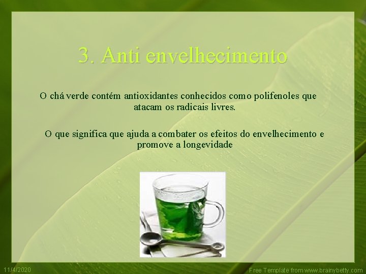 3. Anti envelhecimento O chá verde contém antioxidantes conhecidos como polifenoles que atacam os