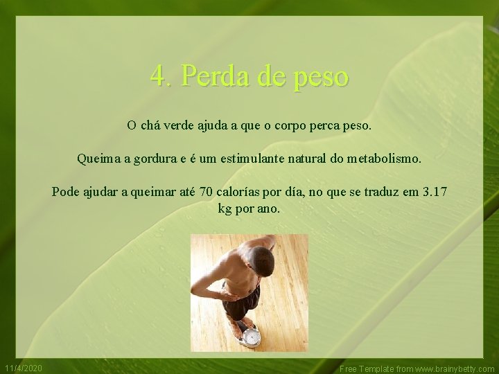 4. Perda de peso O chá verde ajuda a que o corpo perca peso.