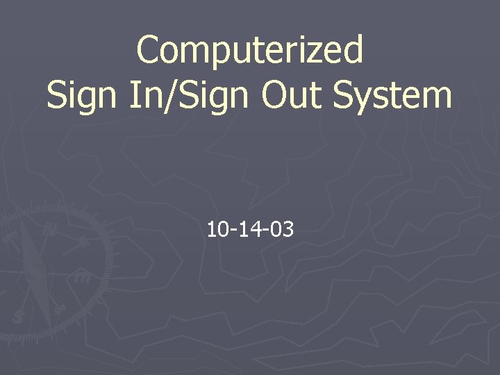 Computerized Sign In/Sign Out System 10 -14 -03 