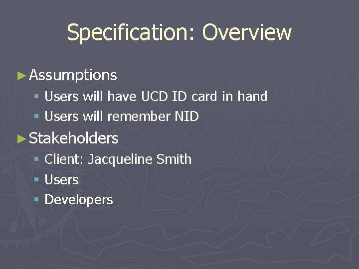 Specification: Overview ► Assumptions § Users will have UCD ID card in hand §