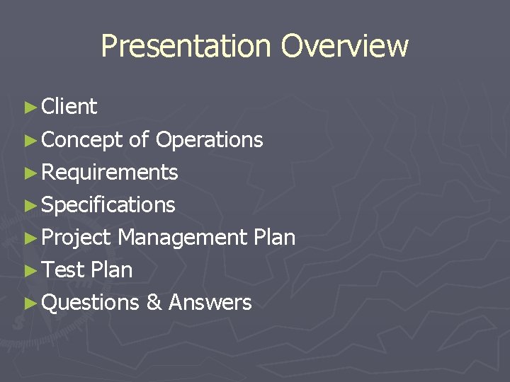 Presentation Overview ► Client ► Concept of Operations ► Requirements ► Specifications ► Project