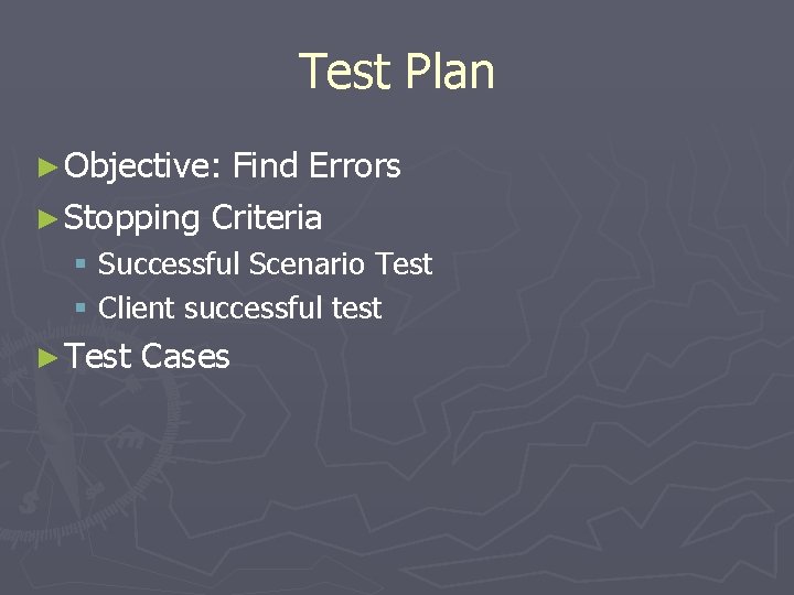 Test Plan ► Objective: Find Errors ► Stopping Criteria § Successful Scenario Test §