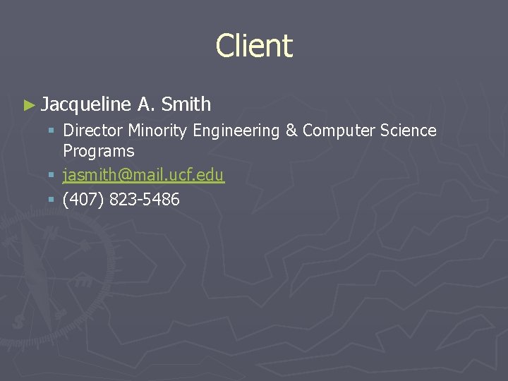 Client ► Jacqueline A. Smith § Director Minority Engineering & Computer Science Programs §