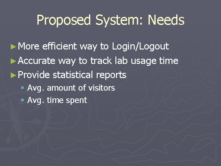 Proposed System: Needs ► More efficient way to Login/Logout ► Accurate way to track