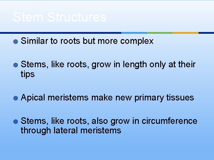 Stem Structures ¥ Similar to roots but more complex ¥ Stems, like roots, grow