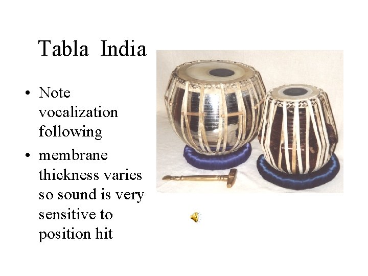 Tabla India • Note vocalization following • membrane thickness varies so sound is very