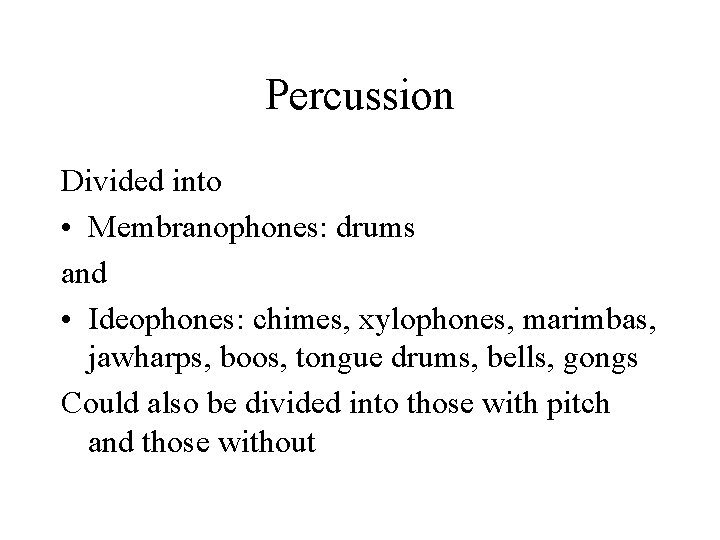 Percussion Divided into • Membranophones: drums and • Ideophones: chimes, xylophones, marimbas, jawharps, boos,