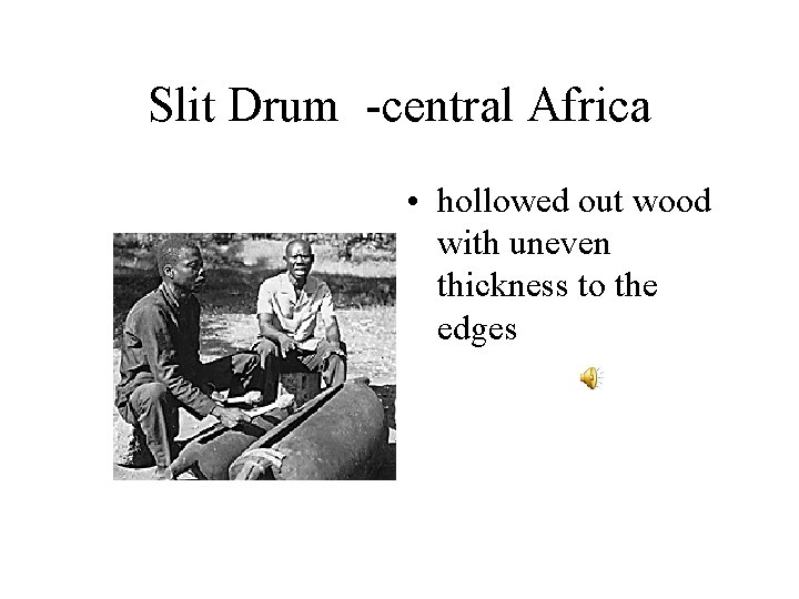 Slit Drum -central Africa • hollowed out wood with uneven thickness to the edges