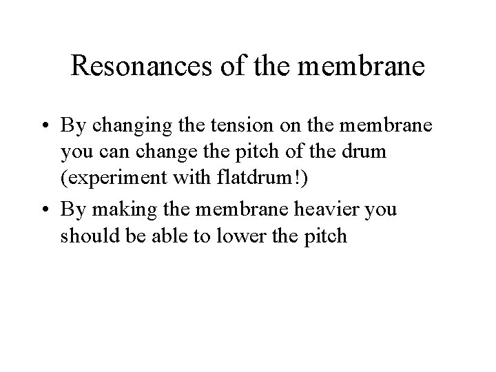 Resonances of the membrane • By changing the tension on the membrane you can