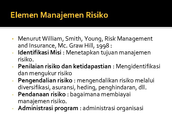 Elemen Manajemen Risiko • - Menurut William, Smith, Young, Risk Management and Insurance, Mc.