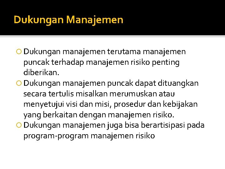 Dukungan Manajemen Dukungan manajemen terutama manajemen puncak terhadap manajemen risiko penting diberikan. Dukungan manajemen