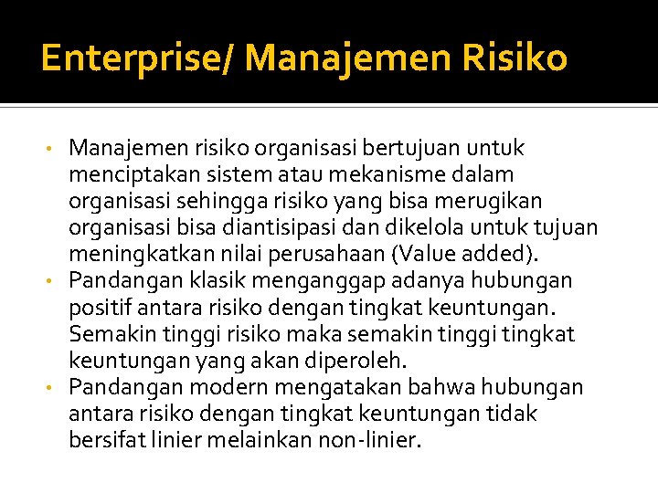 Enterprise/ Manajemen Risiko Manajemen risiko organisasi bertujuan untuk menciptakan sistem atau mekanisme dalam organisasi
