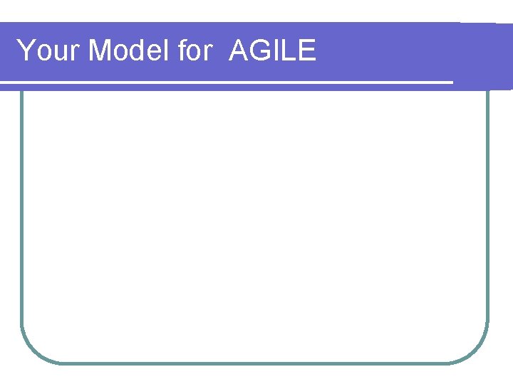 Your Model for AGILE 