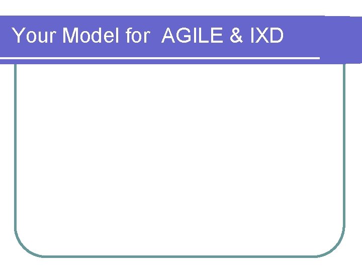 Your Model for AGILE & IXD 