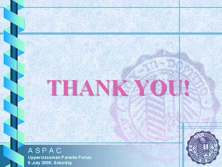 THANK YOU! ASPAC Upperclassmen Parents Forum 9 July 2005, Saturday THANK YOU! ASPAC Upperclassmen Parents Forum 9 July 2005, Saturday