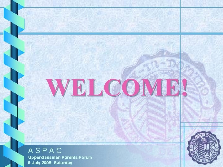 WELCOME! ASPAC Upperclassmen Parents Forum 9 July 2005, Saturday WELCOME! ASPAC Upperclassmen Parents Forum 9 July 2005, Saturday