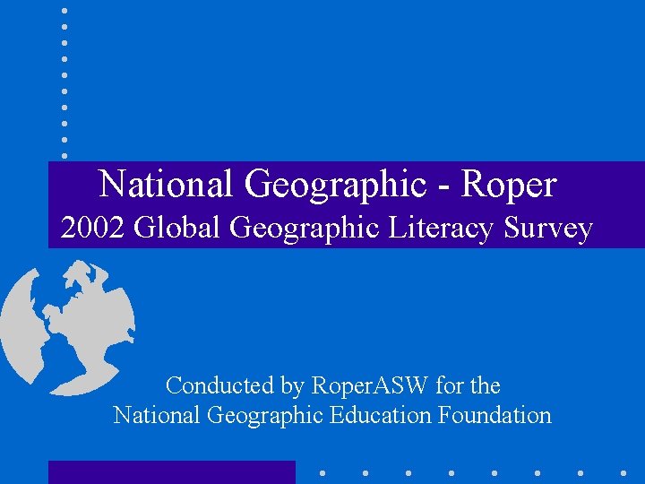 National Geographic - Roper 2002 Global Geographic Literacy Survey Conducted by Roper. ASW for