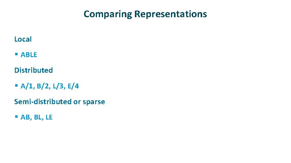 Comparing Representations ü Local § ABLE ü Distributed § A/1, B/2, L/3, E/4 ü