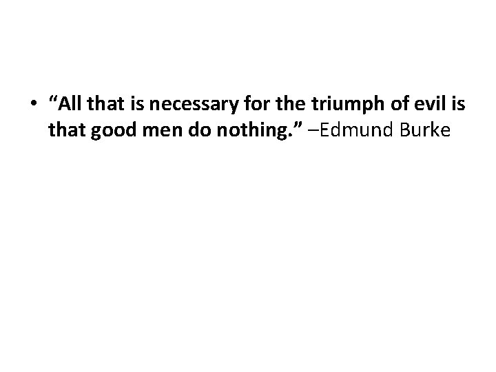  • “All that is necessary for the triumph of evil is that good