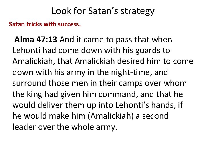 Look for Satan’s strategy Satan tricks with success. Alma 47: 13 And it came