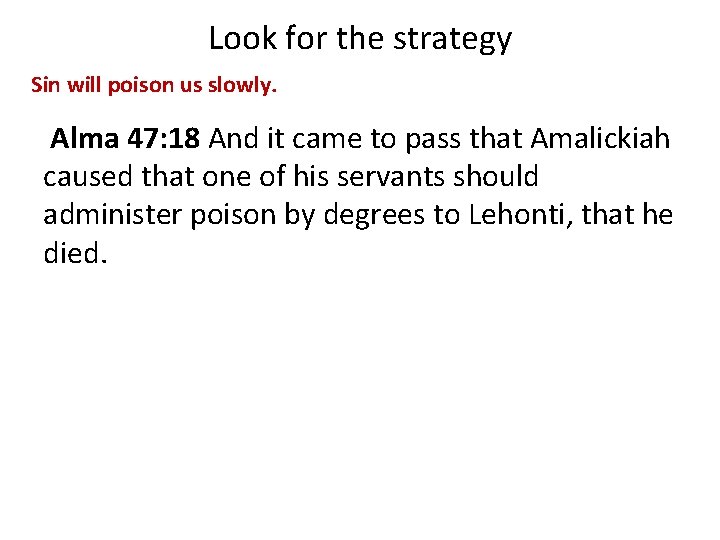 Look for the strategy Sin will poison us slowly. Alma 47: 18 And it