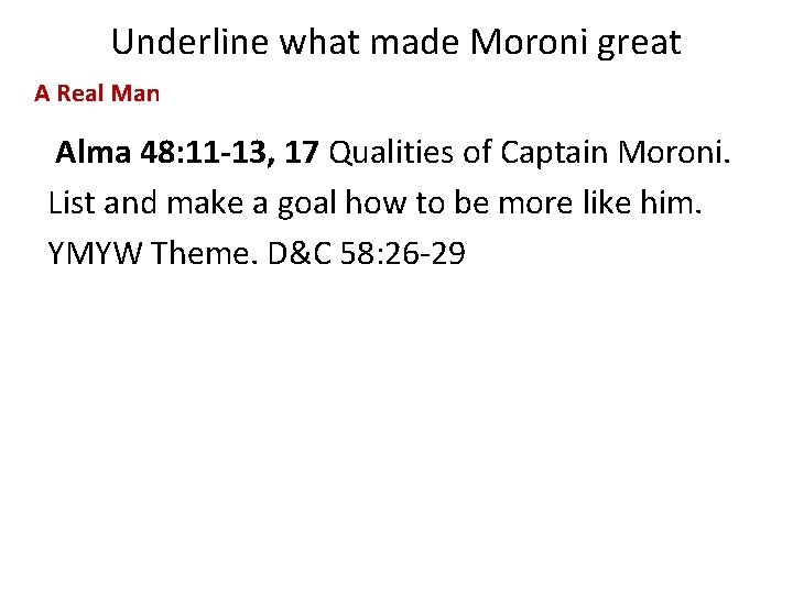 Underline what made Moroni great A Real Man Alma 48: 11 -13, 17 Qualities
