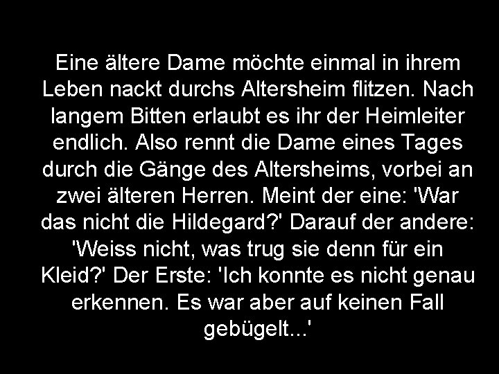 Eine ältere Dame möchte einmal in ihrem Leben nackt durchs Altersheim flitzen. Nach langem