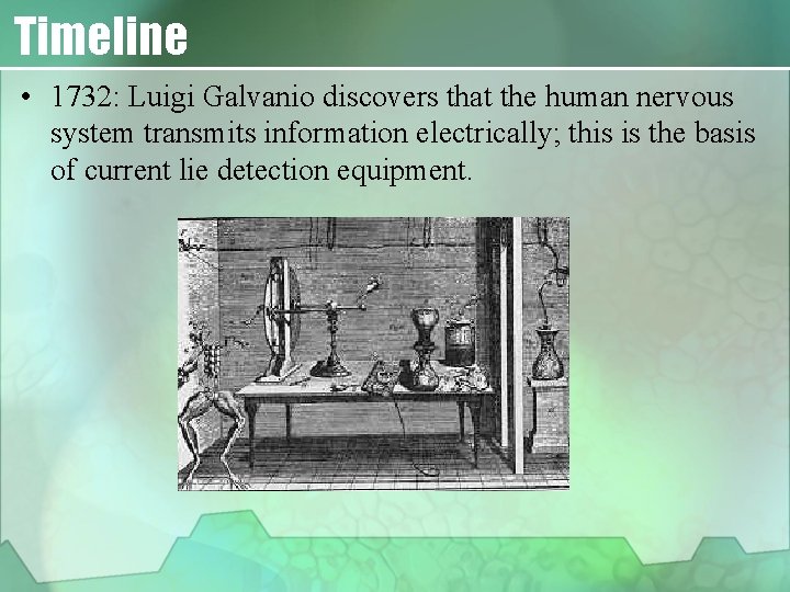 Timeline • 1732: Luigi Galvanio discovers that the human nervous system transmits information electrically;