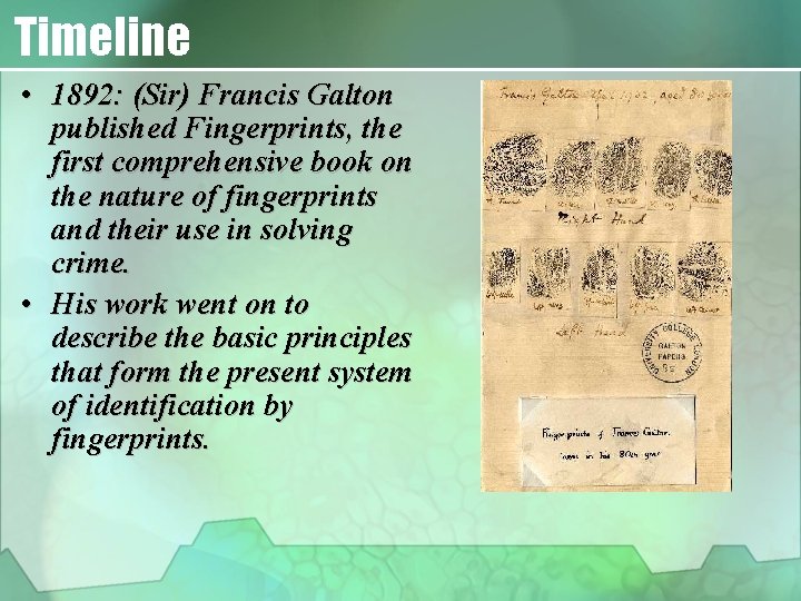 Timeline • 1892: (Sir) Francis Galton published Fingerprints, the first comprehensive book on the