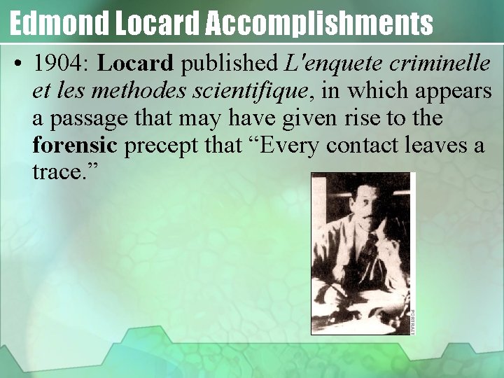 Edmond Locard Accomplishments • 1904: Locard published L'enquete criminelle et les methodes scientifique, in